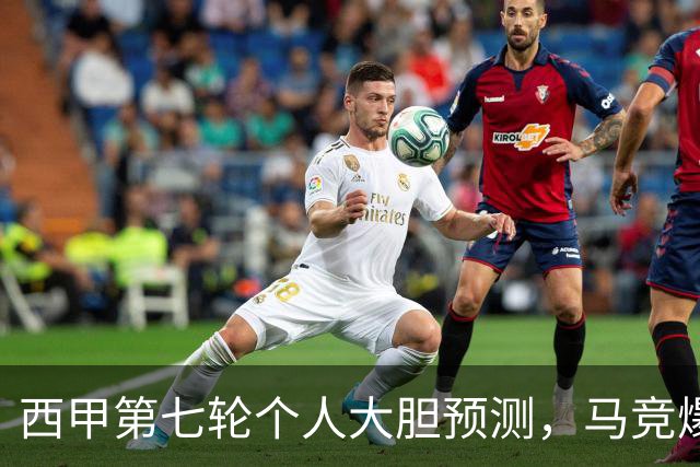 西甲第七轮个人大胆预测，马竞爆冷皇马，塞维利亚阻击巴萨